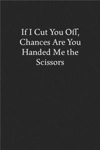 If I Cut You Off, Chances Are You Handed Me the Scissors