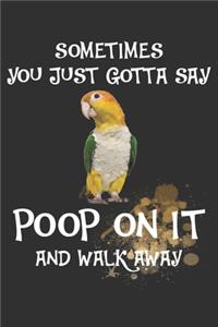 Sometimes You Just Gotta Say Poop On It And Walk Away Caique Notebook Journal