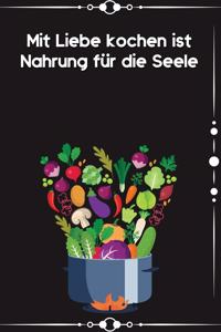 Mit Liebe Kochen ist Nahrung für die Seele