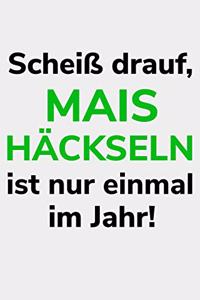 Scheiß drauf, Mais häckseln ist nur einmal im Jahr!