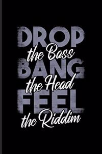 Drop The Bass Bang The Head Feel The Riddim