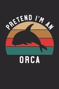 Orca Notebook - Pretend I'm An Orca Journal - Orca Gift for Animal Lovers - Orca Diary