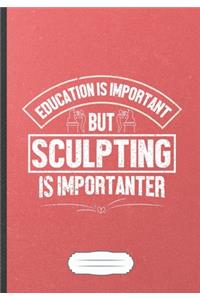 Education Is Important but Sculpting Is Importanter
