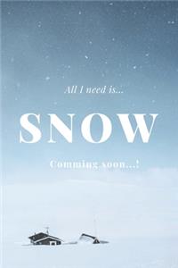 All I need is Snow