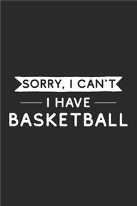 Sorry I Can't I Have Basketball