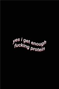yes i get enough fucking protein