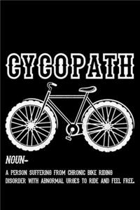 Cycopath Noun- A Person Suffering From Chronic Bike Riding Disorder With Abnormal Urges To Ride And Feel Free.