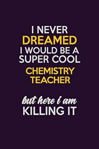 I Never Dreamed I Would Be A Super cool chemistry teacher But Here I Am Killing It