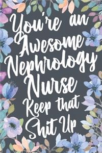 You're An Awesome Nephrology Nurse Keep That Shit Up