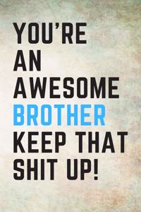 You're An Awesome Brother Keep That Shit Up!