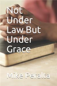 Not Under Law But Under Grace
