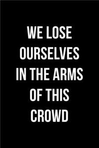 We Lose Ourselves In The Arms Of This Crowd