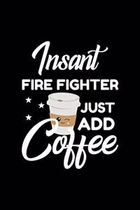 Insant Fire Fighter Just Add Coffee
