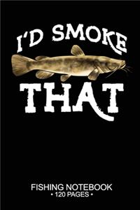 I'd Smoke That Fishing Notebook 120 Pages