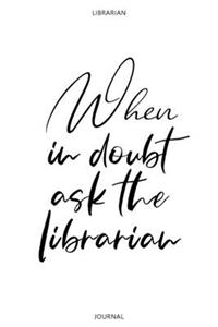 When in doubt ask the librarian - Librarian Journal