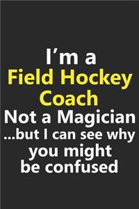 I'm a Field Hockey Coach Not A Magician But I Can See Why You Might Be Confused