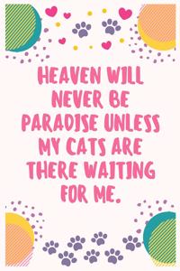 Heaven will never be Paradise unless my cats are there waiting for me