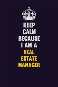 Keep Calm Because I Am A Real Estate Manager