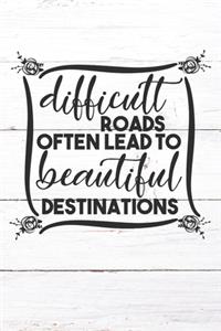 Difficult Roads Often Lead To Beautiful Destinations