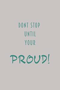 Dont Stop Until Your Proud!