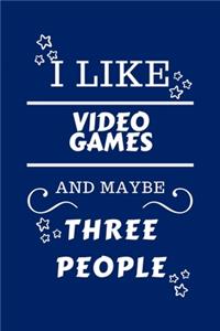 I Like Video Games And Maybe Three People