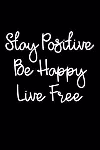 Stay Positive Be Happy Live Free