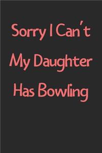 Sorry I Can't My Daughter Has Bowling