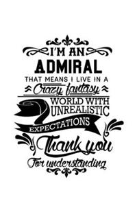 I'm An Admiral That Means I Live In A Crazy Fantasy World With Unrealistic Expectations Thank You For Understanding