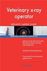Veterinary x-ray operator RED-HOT Career Guide; 2537 REAL Interview Questions