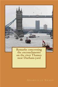 Remarks concerning the encroachments on the river Thames near Durham-yard