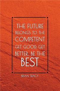The Future Belongs to the Competent Get Good, Get Better, Be the Best