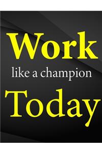 Work like a champion today.
