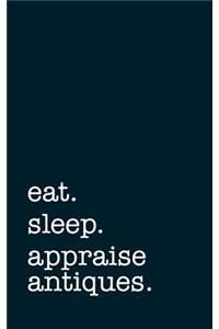 Eat. Sleep. Appraise Antiques. - Lined Notebook