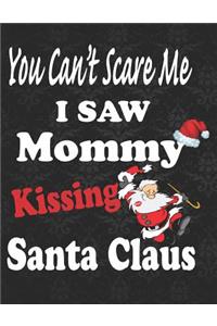You Can't Scare Me I Saw Mommy Kissing Santa Claus