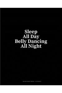 Sleep All Day Belly Dancing All Night: Blank Sheet Music - 10 Staves