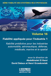 Fiabilitï¿½(c) Appliquï¿½(c)E Pour l'Industrie 1: Fiabilitï¿½(c) Prï¿½(c)Dictive Pour Les Industries Automobile, Aï¿½(c)Ronautique, Dï¿½(c)Fense, Mï¿½(c)Dicale, Marine Et Le Spatial