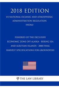 Fisheries of the Exclusive Economic Zone Off Alaska - Bering Sea and Aleutian Islands - 2008 Final Harvest Specifications for Groundfish (Us National Oceanic and Atmospheric Administration Regulation) (Noaa) (2018 Edition)