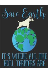 Save Earth It's Where All the Bull Terriers Are