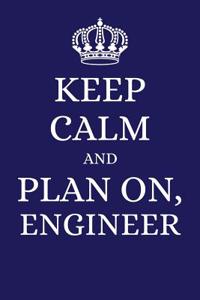 Keep Calm and Plan on Engineer