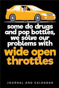 Some Do Drugs and Pop Bottles, We Solve Our Problems with Wide Open Throttles