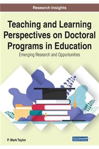 Teaching and Learning Perspectives on Doctoral Programs in Education: Emerging Research and Opportunities