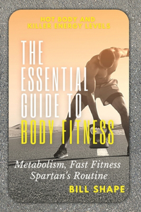 The Essential Guide to Body Fitness
