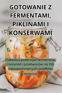 Gotowanie Z Fermentami, Piklinami I Konserwami