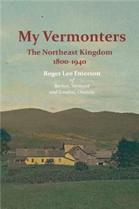 My Vermonters: The Northeast Kingdom 1800-1940