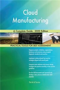 Cloud Manufacturing A Complete Guide - 2020 Edition