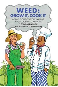Weed: Grow It, Cook It: A Simple Guide to Cultivating and Cooking Cannabis
