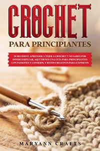 Crochet Para Principiantes: Si Decidiste Aprender a Tejer a Crochet Y No Sabes Por Dónde Empezar, Aquí Tienes Una Guía Para Principiantes Con Patrones ... Creativos Para Expert