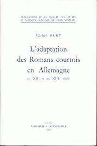 L'Adaptation Des Romans Courtois En Allemagne Aux Xiie Et Xiiie Siecles