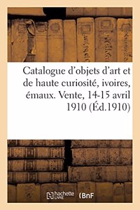Catalogue Des Objets d'Art Et de Haute Curiosité, Ivoires, Émaux Champlevés Et Peints de Limoges