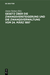 Gesetz Über Die Zwangsversteigerung Und Die Zwangsverwaltung Vom 24. März 1897